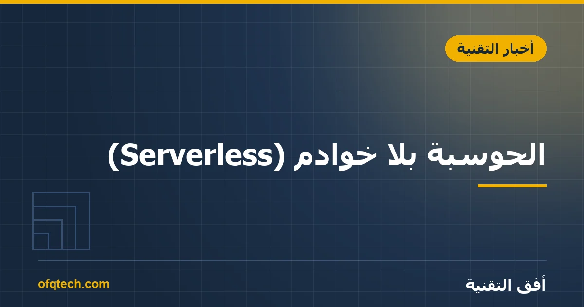 الحوسبة بلا خوادم (Serverless): ما هي ومتى تفيد؟