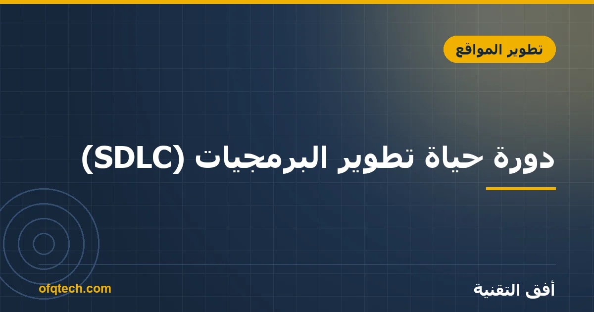 دورة حياة تطوير البرمجيات (SDLC): المراحل السبع بالتفصيل