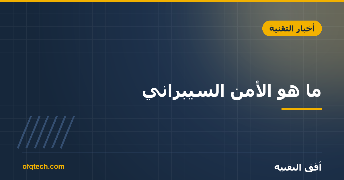 ما هو الأمن السيبراني؟ المجال وأهميته للأفراد والشركات
