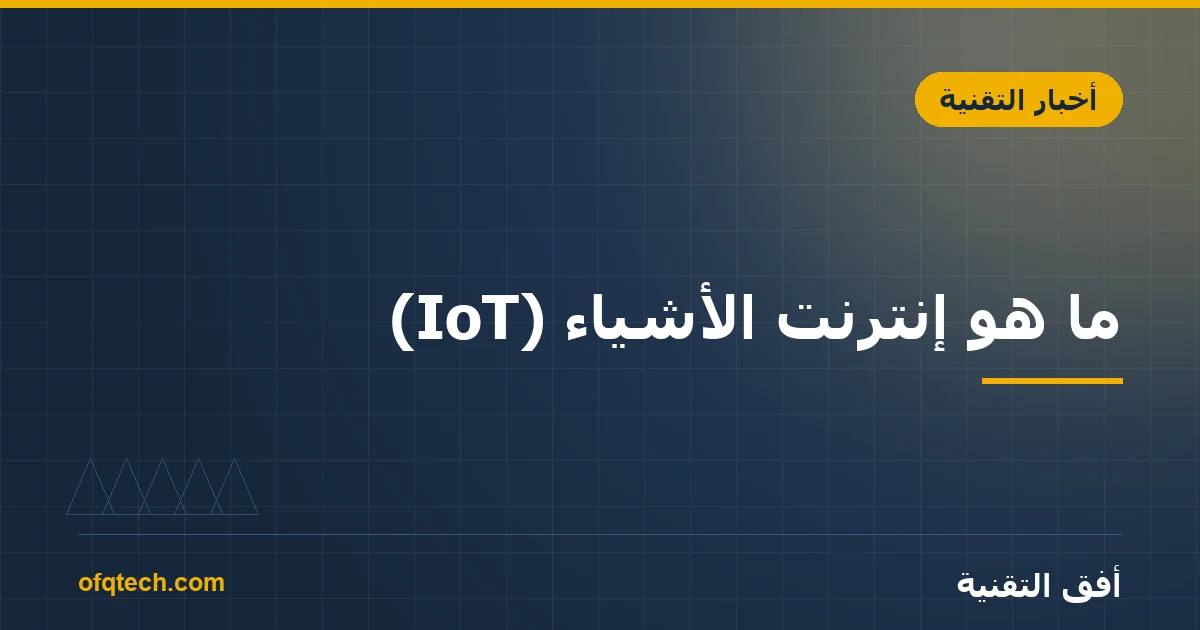 ما هو إنترنت الأشياء (IoT)؟ شرح مبسّط بأمثلة
